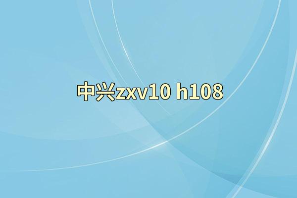 中兴zxv10 h108